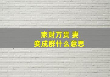 家财万贯 妻妾成群什么意思